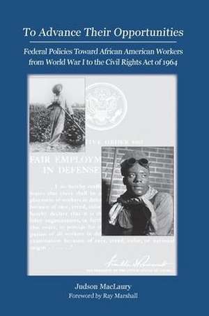 To Advance their Opportunities: Policies Toward African American Workers from World War I to the Civil Right Act of 1964 de Judson MacLaury