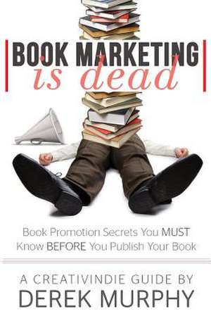 Book Marketing Is Dead de Derek Murphy