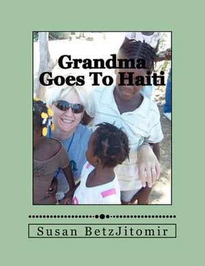 Grandma Goes to Haiti de Susan Betzjitomir Jd