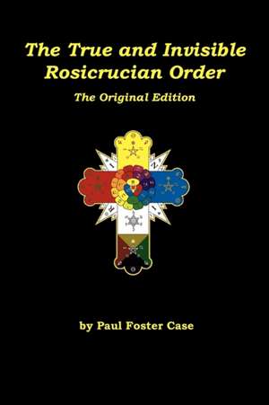 The True and Invisible Rosicrucian Order de Paul Foster Case