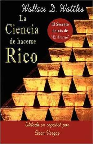 La Ciencia de Hacerse Rico: El Secreto Detras de El Secreto de Wattles, Wallace D.