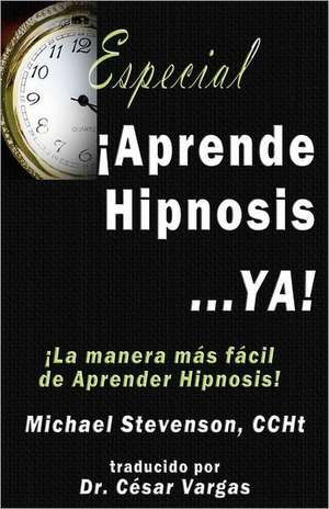 Aprende Hipnosis: Nueve Expertos del Exito Te Ensenan Como Motivarte y Tener Exito En Todo de Michael Stevenson