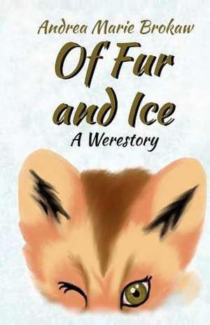 Of Fur and Ice: A Werestory de Andrea Marie Brokaw