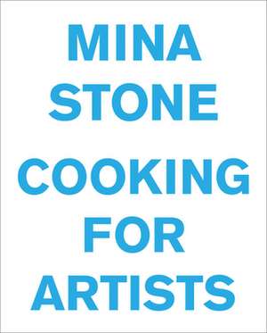 Mina Stone: Cooking for Artists de Mina Stone