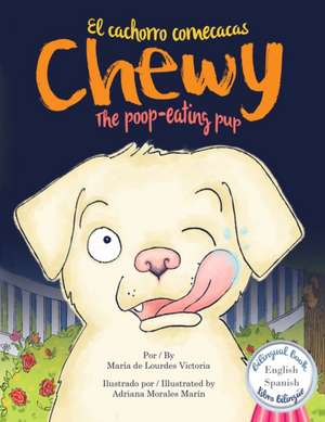 Chewy El cachorro come cacas / Chewy The poop-eating pup: Bilingüe (Español - Ingles) / Bilingual (Spanish - English) de Maria de Lourdes Victoria