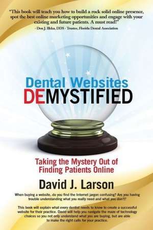 Dental Websites Demystified de David J. Larson