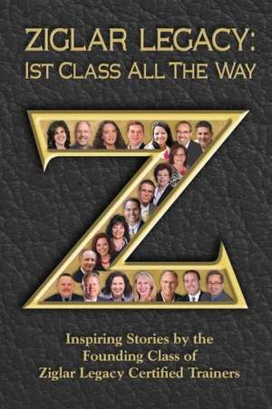 Ziglar Legacy: First Class All the Way de Michelle Prince