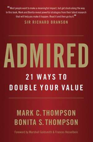 Admired: 21 Ways to Double Your Value de Mark C. Thompson