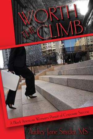 Worth the Climb: A Black American Woman's Pursuit of Corporate Success de Audrey J. Snyder