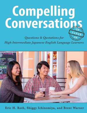 Compelling Conversations - Japan: Questions and Quotations for High Intermediate Japanese English Language Learners de Eric H. Roth