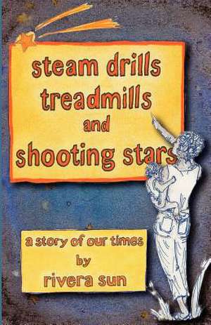 Steam Drills, Treadmills, and Shooting Stars - A Story of Our Times - de Rivera Sun