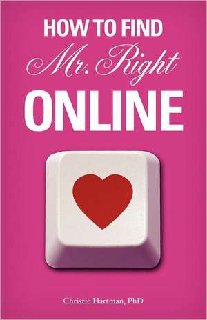 How to Find Mr. Right Online de Christie Hartman Phd