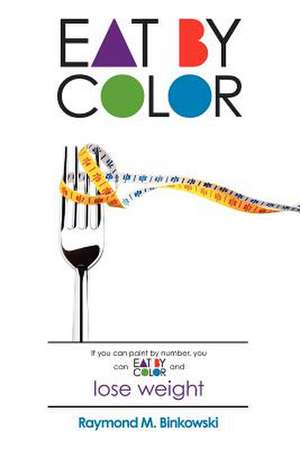 Eat by Color: Bonus Free Workout Section! de Raymond M. Binkowski