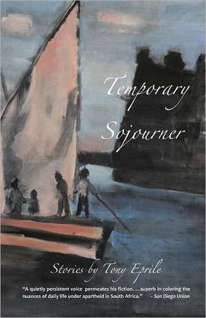 Temporary Sojourner: South African Stories de Tony Eprile