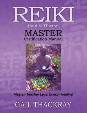 Reiki, Usui & Tibetan, Master Certification Manual de Gail Thackray