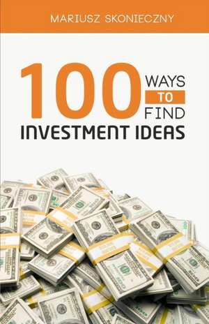 100 Ways to Find Investment Ideas de Mariusz Skonieczny