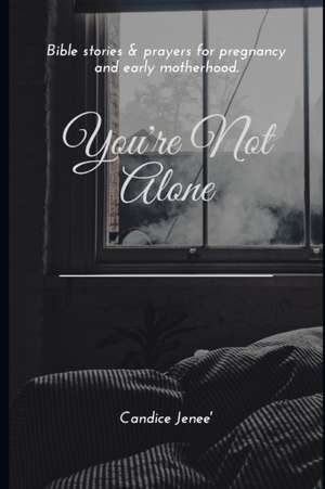 You're Not Alone: Biblical stories & prayers for pregnancy and early motherhood de Candice Jeneé