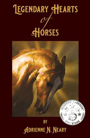 Legendary Hearts of Horses de Adrienne Neary