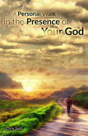 A Personal Walk in the Presence of Your God de Chris Suitt