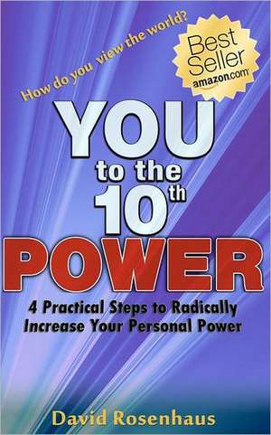 You to the 10th Power: 4 Practical Steps to Radically Increase Your Personal Power de David Rosenhaus