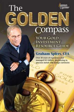 The Golden Compass: Your Gold Investment Resource Guide de Graham Spiers