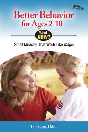 Better Behavior for Ages 2-10: Small Miracles That Work Like Magic de Tara Egan