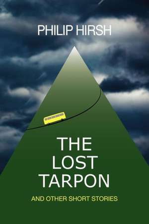 The Lost Tarpon: And Other Short Stories de Philip Hirsh