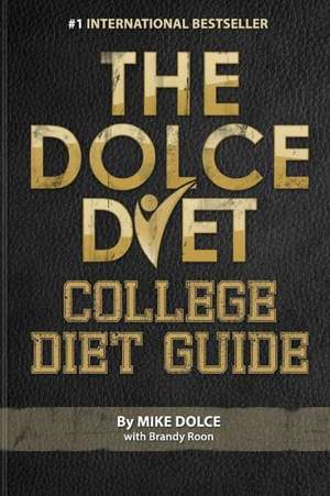 The Dolce Diet: College Diet Guide de Mike Dolce