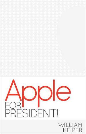 Apple for President! de William Keiper