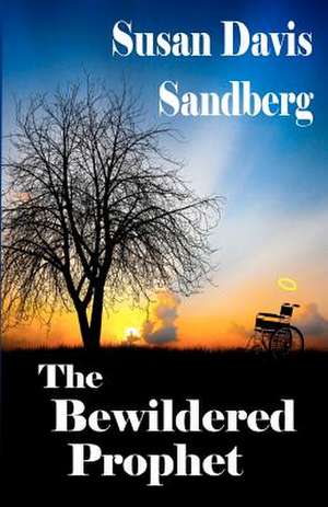 The Bewildered Prophet: Move Forward to the Life You Want de Sandberg, Susan Davis