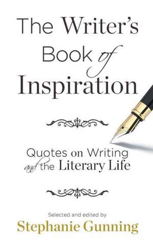 The Writer's Book of Inspiration: Quotes on Writing and the Literary Life de Stephanie Gunning