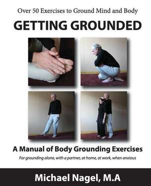 Getting Grounded Manual: A Manual of Grounding Exercises de Michael Nagel Ma