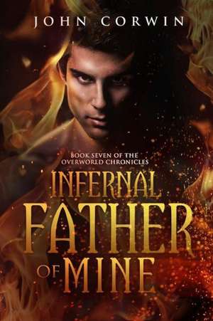 Infernal Father of Mine: Book Seven of the Overworld Chronicles de John Corwin