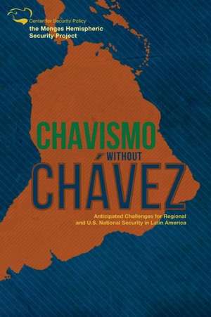 Chavismo Without Chavez: Anticipated Challenges for Regional and U.S. National Security in Latin America de Luis Fleischman