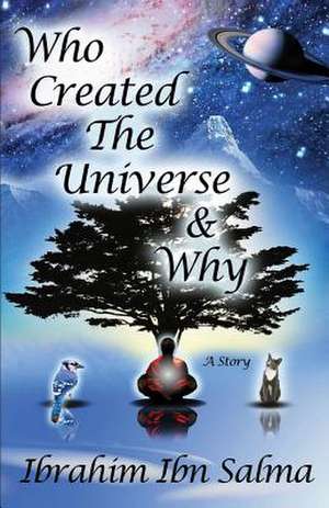 Who Created the Universe & Why? de MR Ibrahim Ibn Salma