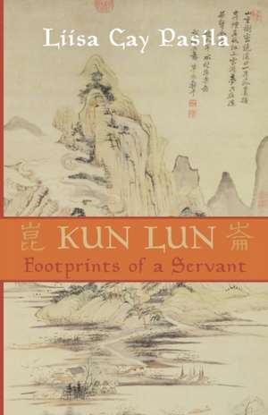 Kun Lun: Footprints of a Servant de Liisa Cay Pasila