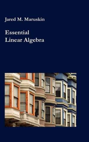 Essential Linear Algebra de Jared M. Maruskin