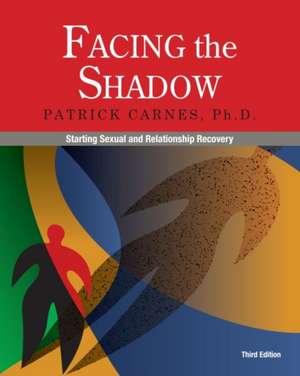 Facing the Shadow [3rd Edition]: Starting Sexual and Relationship Recovery de Ph.D. Carnes, Patrick