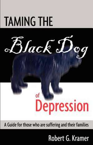 Taming the Black Dog of Depression de MR Robert G. Kramer