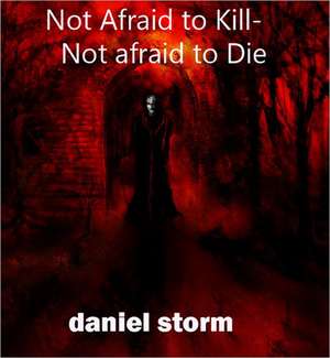 Not Afraid to Kill-Not Afraid to Die de Daniel Storm