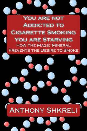 You Are Not Addicted to Cigarette Smoking You Are Starving de Anthony Shkreli