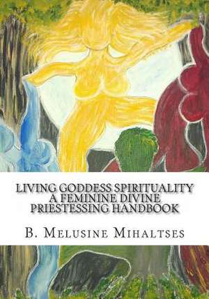 Living Goddess Spirituality de B. Melusine Mihaltses