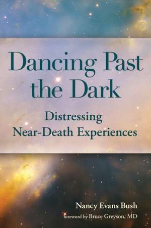 Dancing Past the Dark: Distressing Near-Death Experiences de Ma Nancy Evans Bush