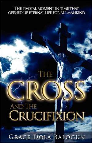 The Cross and the Crucifixion de Grace Dola Balogun