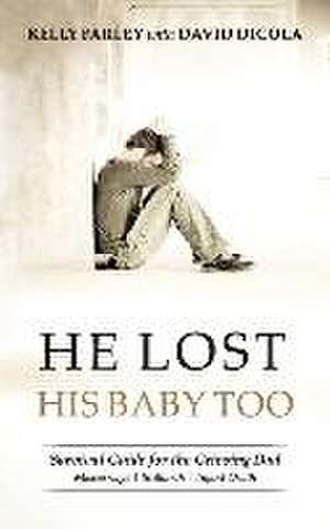 He Lost His Baby Too: Survival Guide for the Grieving Dad de David Dicola