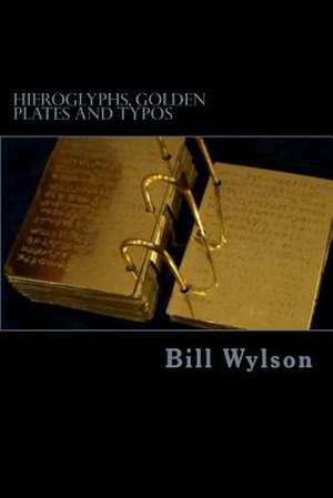 Hieroglyphs, Golden Plates and Typos de Bill Wylson