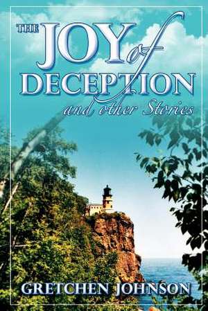 The Joy of Deception and Other Stories de Gretchen Johnson