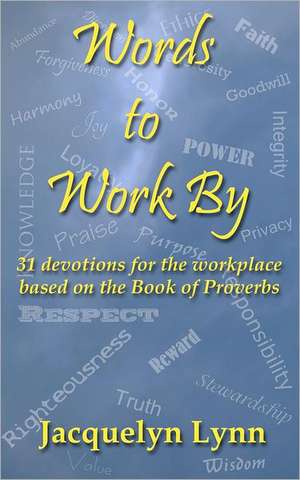 Words to Work by: 31 Devotions for the Workplace Based on the Book of Proverbs de Jacquelyn Lynn