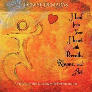 Heal from Your Heart with Breath, Rhyme and Art de Denise Demaras