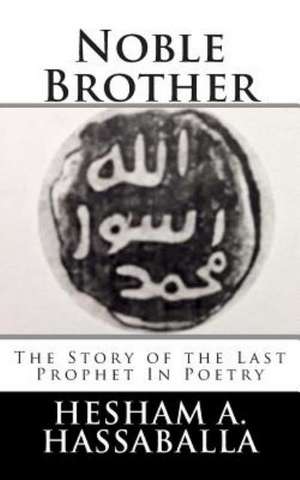 Noble Brother: The Story of the Last Prophet in Poetry de Hesham A. Hassaballa